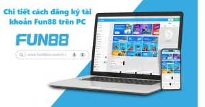 Đăng ký tài khoản Fun88 trên PC siêu nhanh chóng và đơn giản 